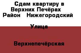 Сдам квартиру в Верхних Печёрах. › Район ­ Нижегородский › Улица ­ Верхнепечёрская › Дом ­ 5 › Этажность дома ­ 9 › Цена ­ 14 000 - Нижегородская обл., Нижний Новгород г. Недвижимость » Квартиры аренда   . Нижегородская обл.